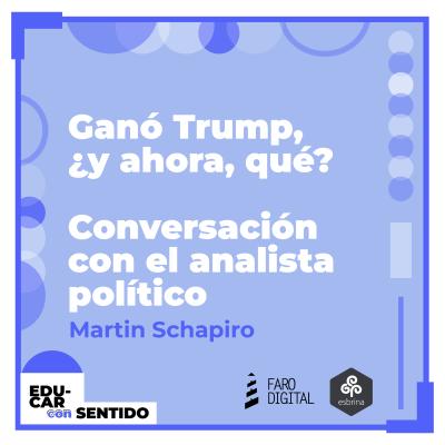 episode GANÓ TRUMP, ¿y ahora, QUÉ? // El análisis de Martin Schapiro en Educar con sentido artwork