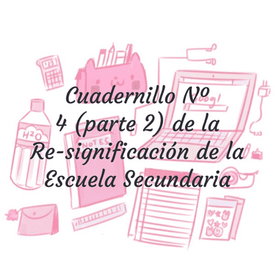 Cuadernillo Nº 4 (parte 2) de la Re-significación de la Escuela Secundaria