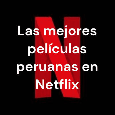 Las mejores películas peruanas en Netflix