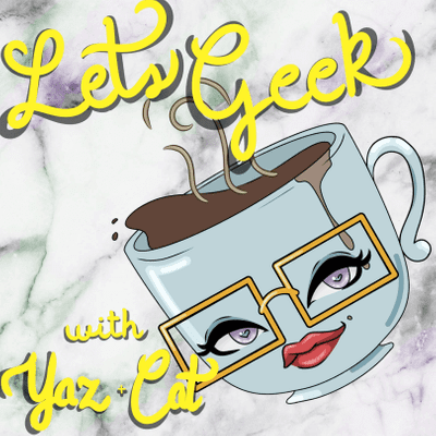 Lets Geek with Yaz & Cat