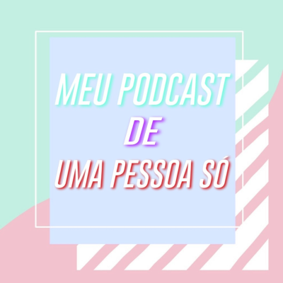 Meu Podcast De Uma Pessoa Só