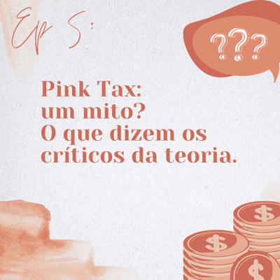 episode Episódio 5: Pink Tax: um mito? O que dizem os críticos da teoria. artwork