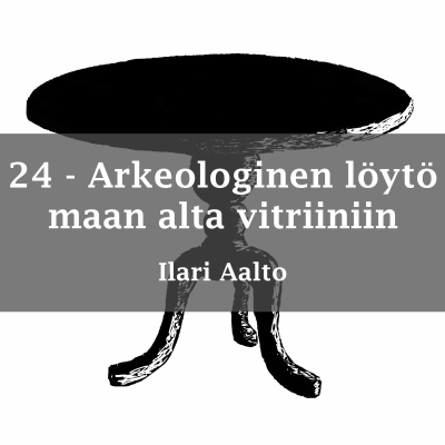 episode Arkeologisen löydön matka maan alta vitriiniin - vieraana Ilari Aalto artwork