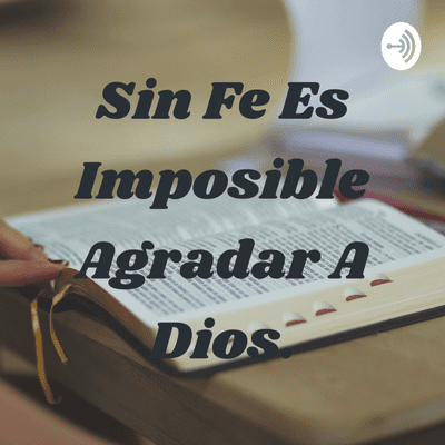 Sin Fe Es Imposible Agradar A Dios.