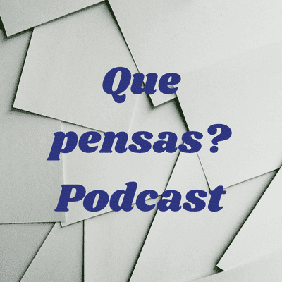 Que pensas? Podcast