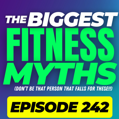 episode 242 - 8 Fitness Myths You Need To Leave In 2024! artwork