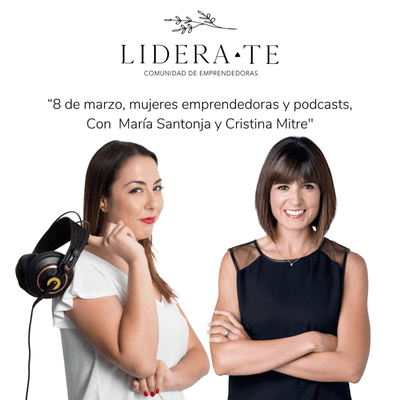 episode 8 de marzo, mujeres emprendedoras y podcasts, con María Santonja y Cristina Mitre artwork