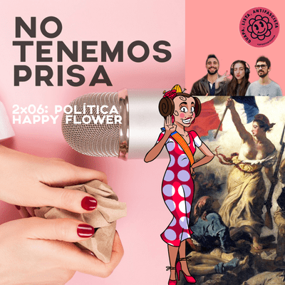 episode No Tenemos Prisa 2x06 - Política Happy Flower artwork