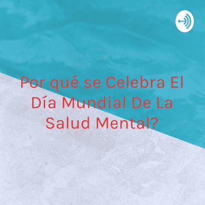 ¿Por qué se Celebra El Día Mundial De La Salud Mental?