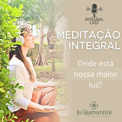 episode Meditação Integral - Onde está nossa maior luz? artwork