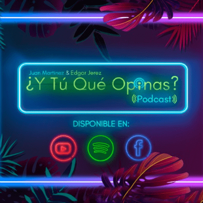 ¿Y Tú Qué Opinas? Podcast 🎙