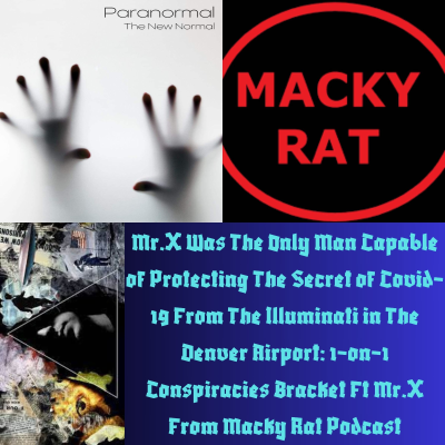 episode Mr.X Was The Only Man Capable of Protecting The Secret of Covid-19 From The Illuminati in The Denver Airport: 1-on-1 Conspiracies Bracket Ft Mr.X From Macky Rat Podcast artwork