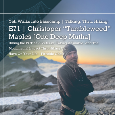 episode E71 | Christoper “Tumbleweed” Maples [One Deep Mutha] | Hiking the PCT As A Veteran, Taking A Tumble, And The Monumental Impact Thru-Hiking Can Have On Your Life | Fireside Chats artwork