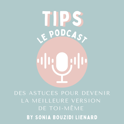 TIPS, le podcast des astuces pour devenir la meilleure version de toi-même