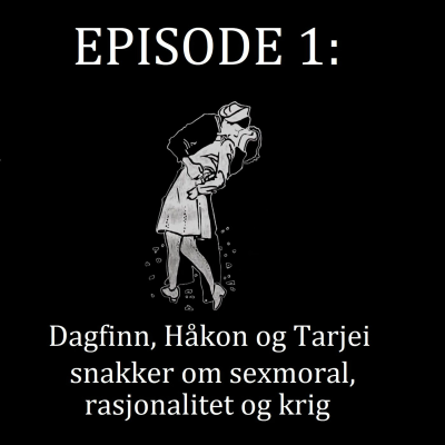 episode Episode 1: Dagfinn, Håkon og Tarjei snakker om sexmoral, rasjonalitet og krig. artwork