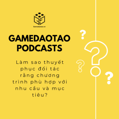 episode Làm sao thuyết phục đối tác rằng chương trình phù hợp với nhu cầu và mục tiêu? | GAME ĐÀO TẠO artwork