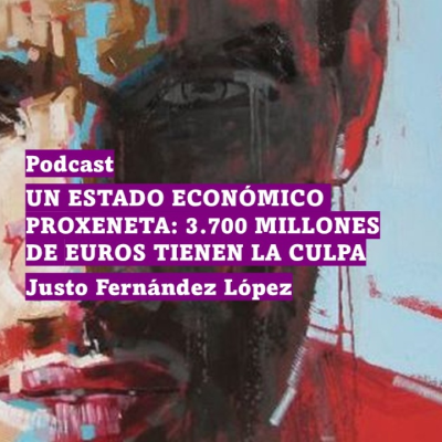 episode PODCAST: UN ESTADO ECONÓMICO PROXENETA: 3.700 MILLONES DE EUROS TIENEN LA CULPA artwork