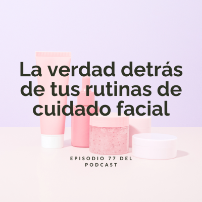 episode Mi autosabotaje contra el éxito y la verdad detrás de tus rutinas de cuidado facial. Ep 77 artwork