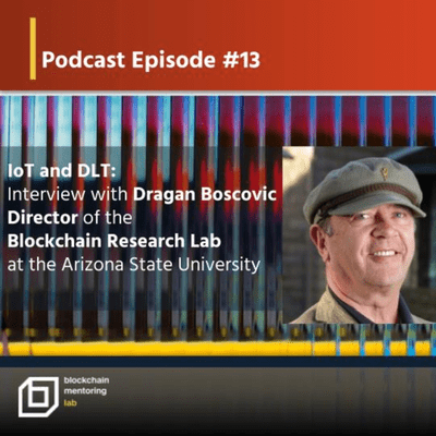 episode IoT and DLT: Interview with Dragan Boscovic, Director of the Blockchain Research Lab at the Arizona State University, Data Technologist, Entrepreneur, Investor, Innovator artwork