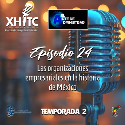 episode Episodio 24 T2 El arte de administrar - Las organizaciones empresariales en la historia de México artwork