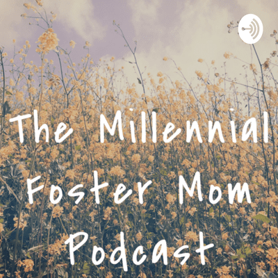 The Millennial Foster Mom Podcast
