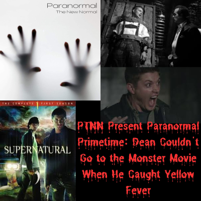 episode PTNN Present Paranormal Primetime: Dean Couldn't Go to the Monster Movie When He Caught Yellow Fever artwork