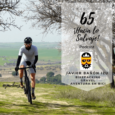 Hacia lo Salvaje - 065. Bikepacking, Gravel y Aventura en Bicicleta con Javier Bañón Izu