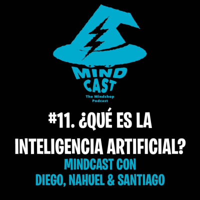 episode #11. ¿Qué es la inteligencia artificial? - Mindcast con Diego, Nahuel & Santiago artwork