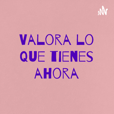 Valora lo que tienes ahora