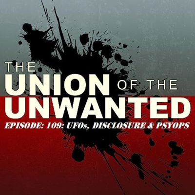 episode 109: The Union of The Unwanted: 109: UFOs, DISCLOSURE & PSYOPS artwork