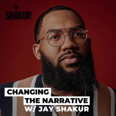 CHANGING THE NARRATIVE with Jay Shakur