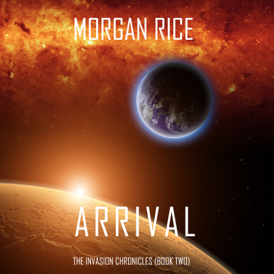 Arrival (The Invasion Chronicles—Book Two): A Science Fiction Thriller