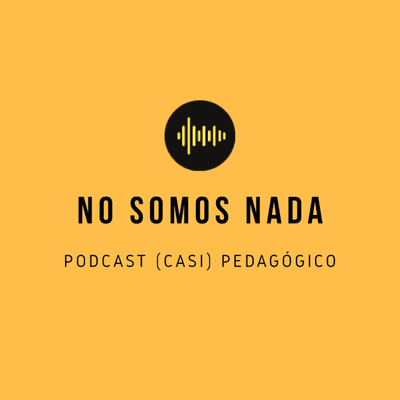 episode No Somos Nada: Podcast (casi) Pedagógico artwork