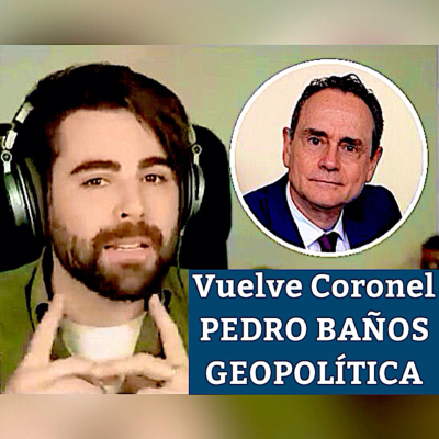 episode Cnel. PEDRO BAÑOS VUELVE - GEOPOLÍTICA artwork
