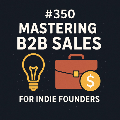 episode #350 - Mastering B2B Sales: Strategies for Indie Founders artwork