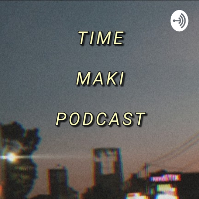 TIME MAKI PODCAST