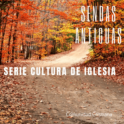 Serie: Cultura de Iglesia. Sendas Antiguas