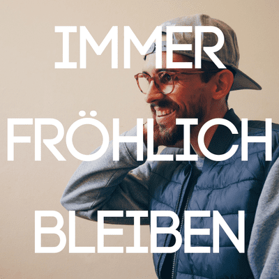 IMMER FRÖHLICH BLEIBEN