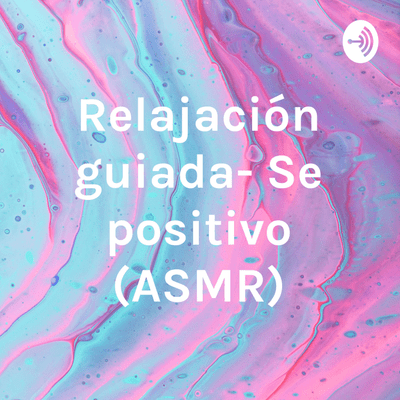 Relajación guiada- Se positivo (ASMR)