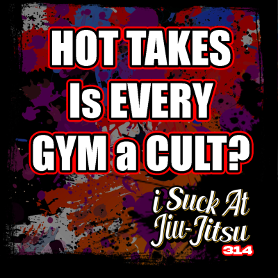 episode #314 HOT TAKES: Is my bjj gym a cult? artwork