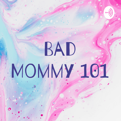 Bad Mommy 101
