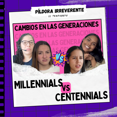 episode PÍLDORA IRREVERENTE: MILLENNIALS VS CENTENNIALS artwork