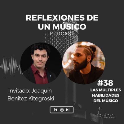 episode #38 "LAS MÚLTIPLES HABILIDADES DEL MÚSICO" con JOAQUIN BENITEZ | REFLEXIONES DE UN MÚSICO - PODCAST artwork