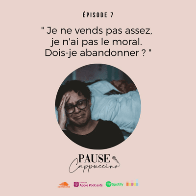 episode #7 - "Je ne vends pas assez, j'ai pas le moral. Dois-je abandonner ?" artwork