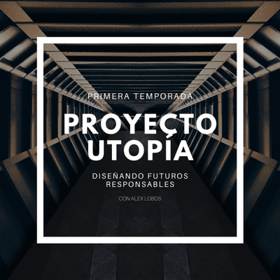 episode Proyecto Utopía: Diseñando Futuros Responsables. artwork