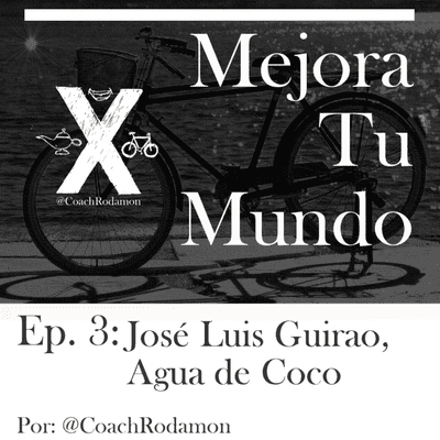 episode Ep 3 Mejora Tu Mundo – José Luis Guirao, presidente de Agua de Coco, con Coach Rodamon artwork