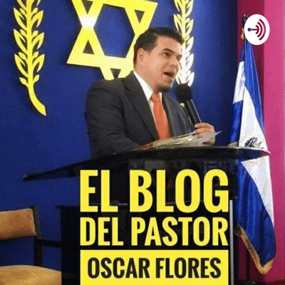 PODCAST DE EL BLOG DEL PASTOR OSCAR FLORES