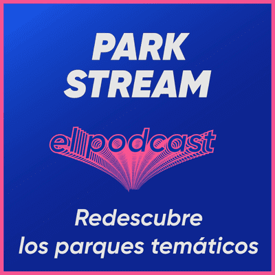 Parkstream: El Podcast - Redescubre los parques temáticos