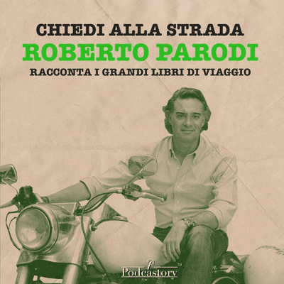 Chiedi alla strada: Roberto Parodi racconta i grandi libri di viaggio