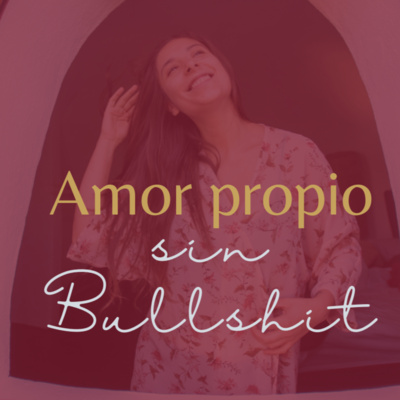 episode Amor propio sin bullshit episodio 1. "Amor propio es aceptar y vencer la vergüenza y el rechazo a ti misma" artwork